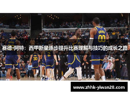 赛德·阿特：西甲新星逐步提升比赛理解与技巧的成长之路
