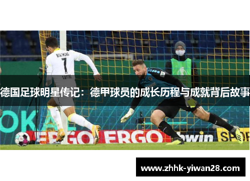 德国足球明星传记：德甲球员的成长历程与成就背后故事