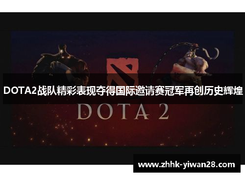 DOTA2战队精彩表现夺得国际邀请赛冠军再创历史辉煌