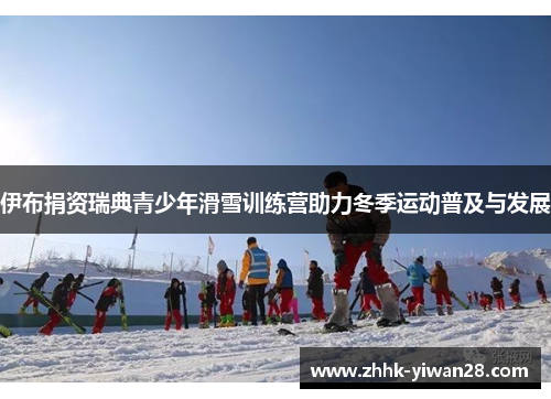 伊布捐资瑞典青少年滑雪训练营助力冬季运动普及与发展