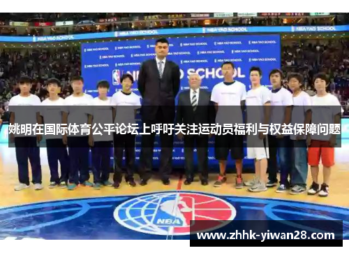 姚明在国际体育公平论坛上呼吁关注运动员福利与权益保障问题