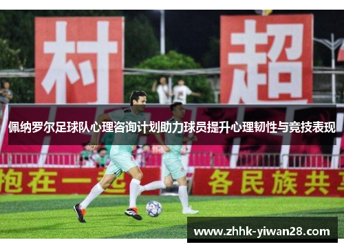 佩纳罗尔足球队心理咨询计划助力球员提升心理韧性与竞技表现
