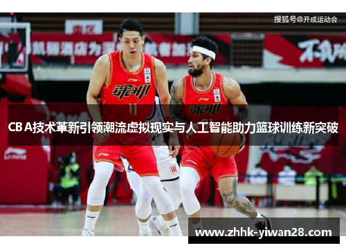 CBA技术革新引领潮流虚拟现实与人工智能助力篮球训练新突破