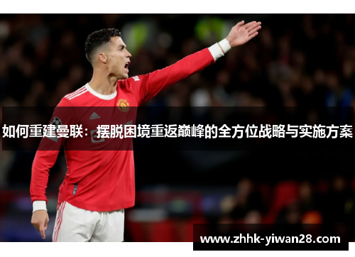 如何重建曼联：摆脱困境重返巅峰的全方位战略与实施方案
