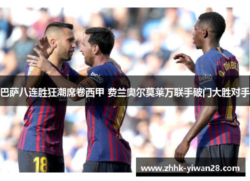 巴萨八连胜狂潮席卷西甲 费兰奥尔莫莱万联手破门大胜对手