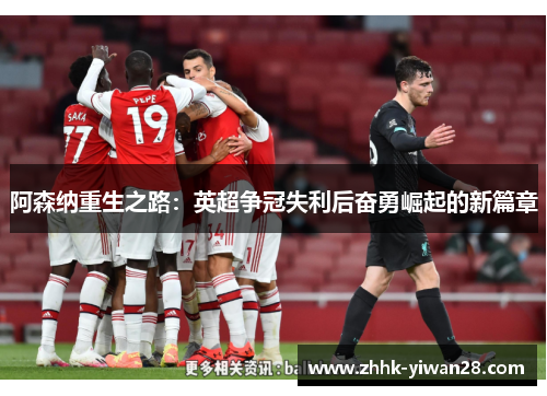 阿森纳重生之路：英超争冠失利后奋勇崛起的新篇章