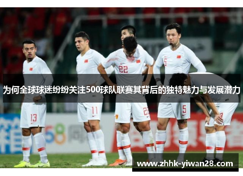 为何全球球迷纷纷关注500球队联赛其背后的独特魅力与发展潜力