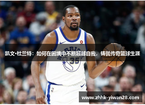 凯文·杜兰特：如何在困境中不断超越自我，铸就传奇篮球生涯