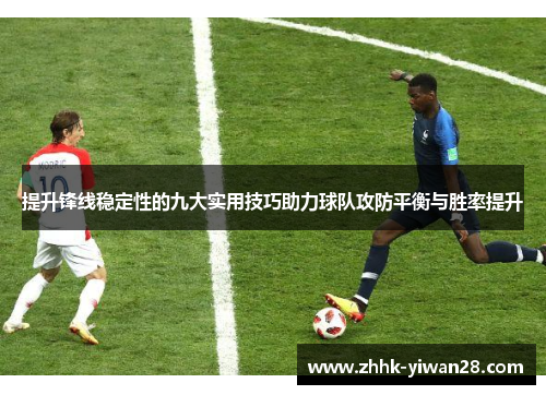 提升锋线稳定性的九大实用技巧助力球队攻防平衡与胜率提升