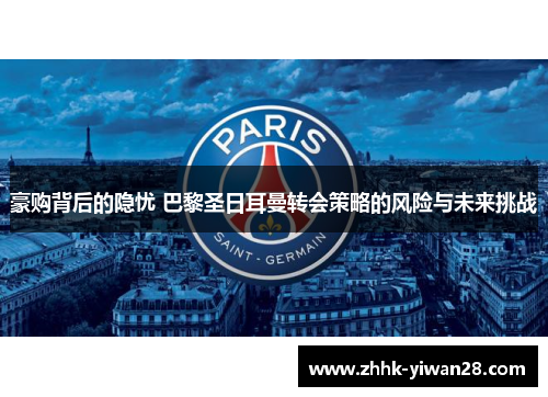 豪购背后的隐忧 巴黎圣日耳曼转会策略的风险与未来挑战